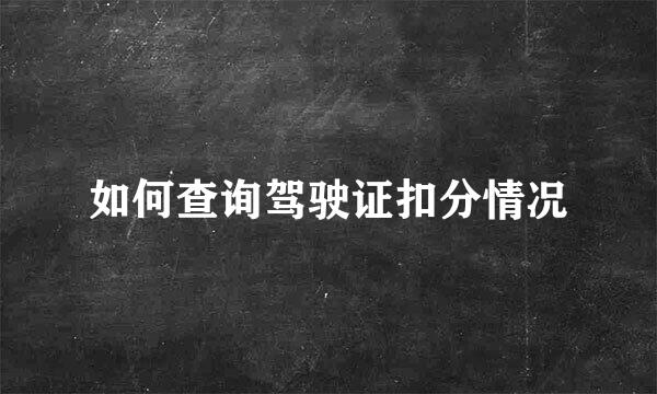 如何查询驾驶证扣分情况