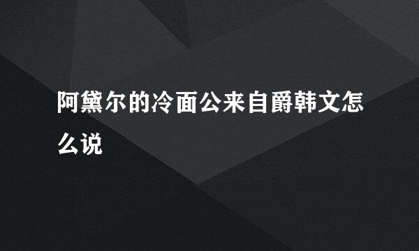 阿黛尔的冷面公来自爵韩文怎么说