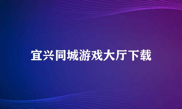 宜兴同城游戏大厅下载