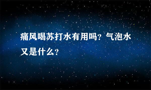 痛风喝苏打水有用吗？气泡水又是什么？