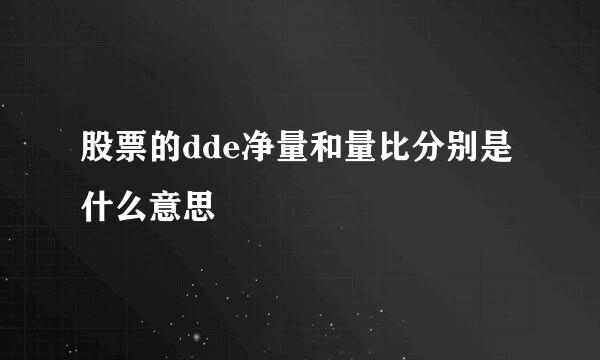 股票的dde净量和量比分别是什么意思