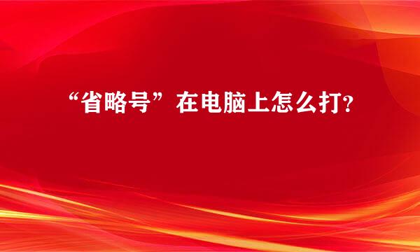 “省略号”在电脑上怎么打？