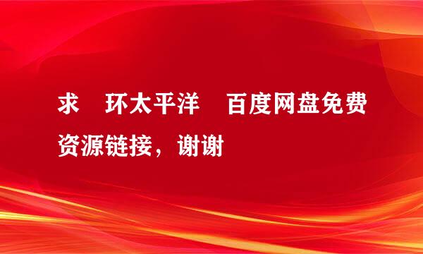 求 环太平洋 百度网盘免费资源链接，谢谢