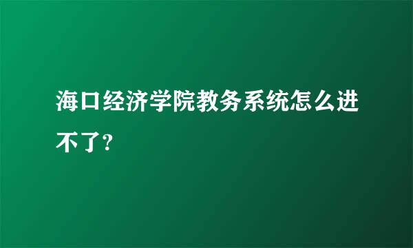 海口经济学院教务系统怎么进不了?