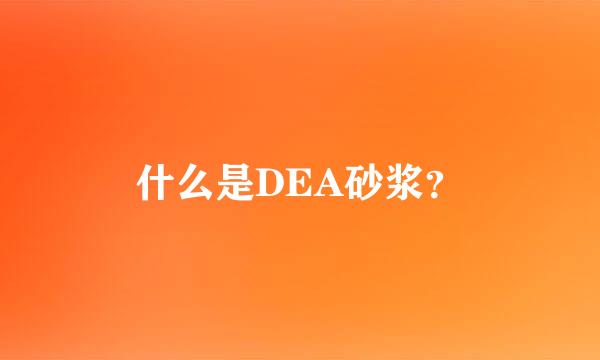 什么是DEA砂浆？