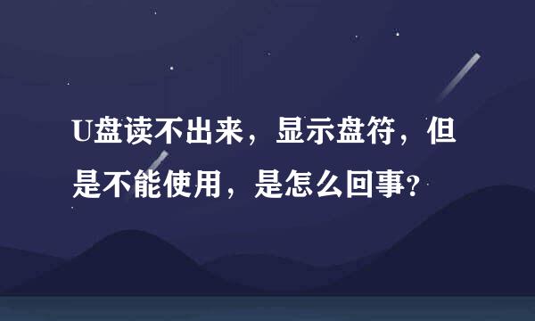 U盘读不出来，显示盘符，但是不能使用，是怎么回事？