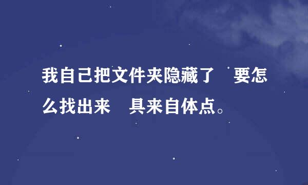 我自己把文件夹隐藏了 要怎么找出来 具来自体点。