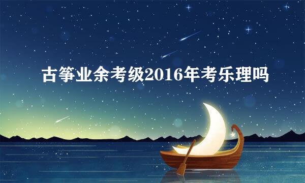 古筝业余考级2016年考乐理吗