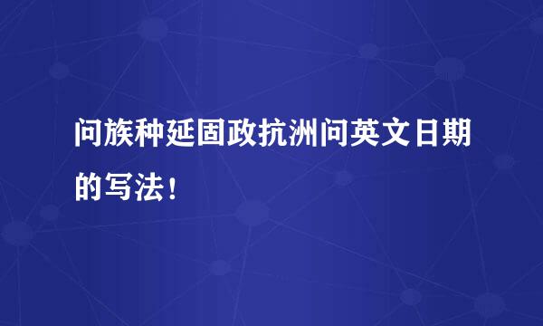 问族种延固政抗洲问英文日期的写法！