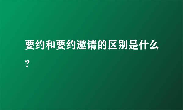 要约和要约邀请的区别是什么？