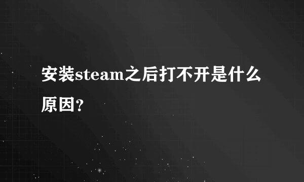 安装steam之后打不开是什么原因？