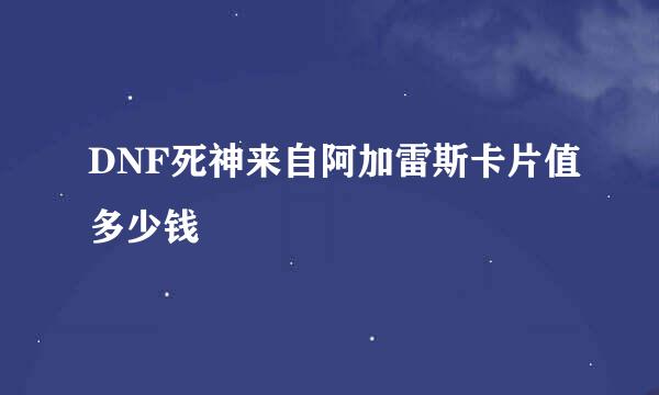 DNF死神来自阿加雷斯卡片值多少钱