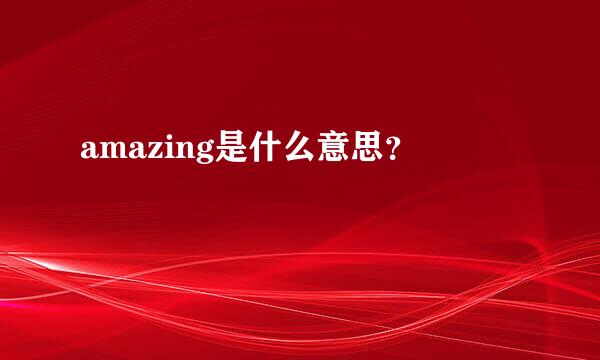 amazing是什么意思？