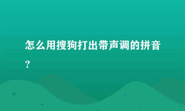 怎么用搜狗打出带声调的拼音？