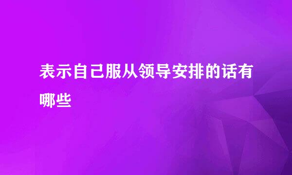 表示自己服从领导安排的话有哪些