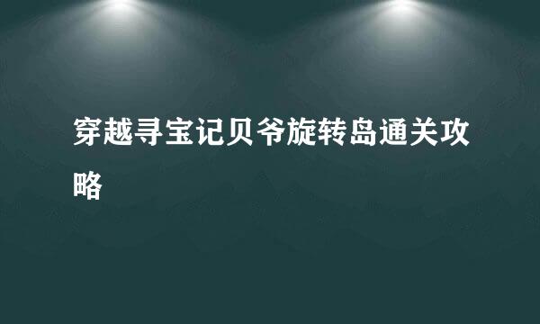 穿越寻宝记贝爷旋转岛通关攻略