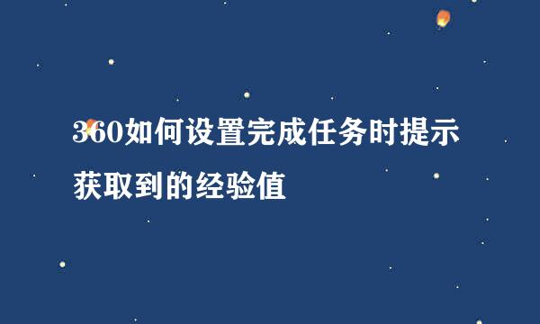 360如何设置完成任务时提示获取到的经验值