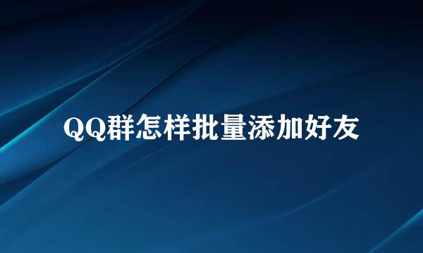 QQ群怎样批量添加好友