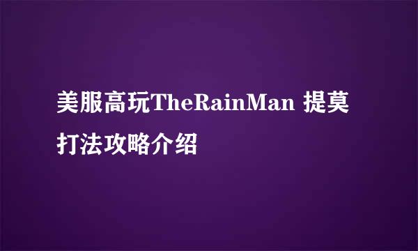 美服高玩TheRainMan 提莫打法攻略介绍