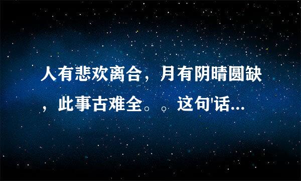 人有悲欢离合，月有阴晴圆缺，此事古难全。。这句'话是什么意思啊