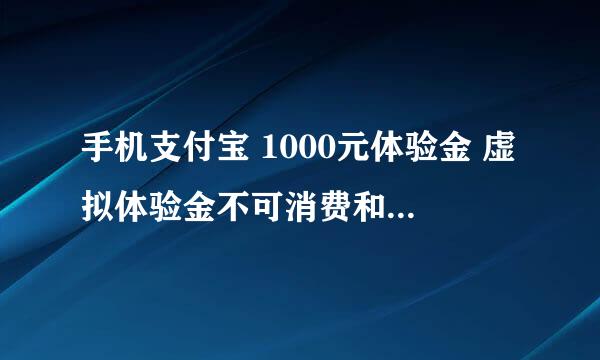 手机支付宝 1000元体验金 虚拟体验金不可消费和转账 那要来干嘛啊