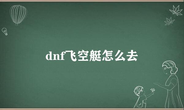 dnf飞空艇怎么去