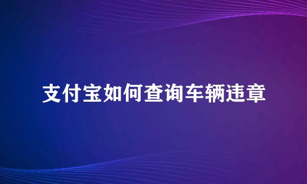 支付宝如何查询车辆违章