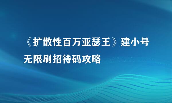 《扩散性百万亚瑟王》建小号无限刷招待码攻略