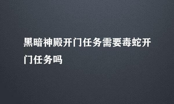 黑暗神殿开门任务需要毒蛇开门任务吗