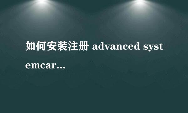 如何安装注册 advanced systemcare 优化软件