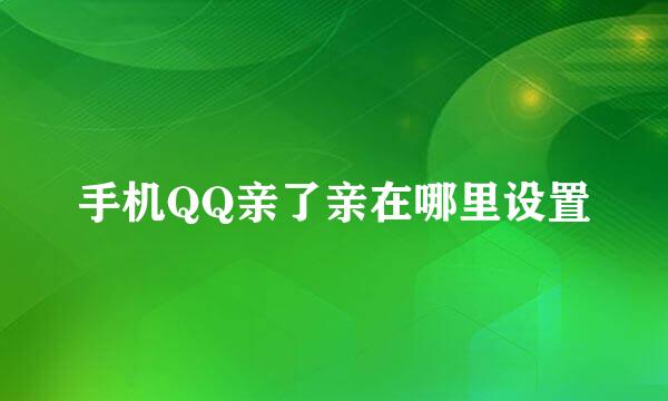 手机QQ亲了亲在哪里设置