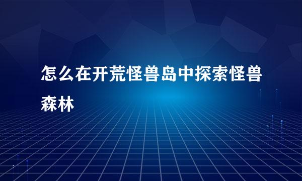 怎么在开荒怪兽岛中探索怪兽森林