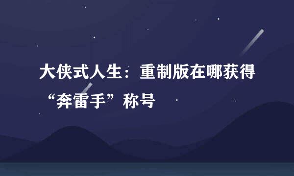 大侠式人生：重制版在哪获得“奔雷手”称号