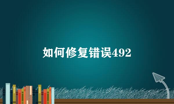 如何修复错误492