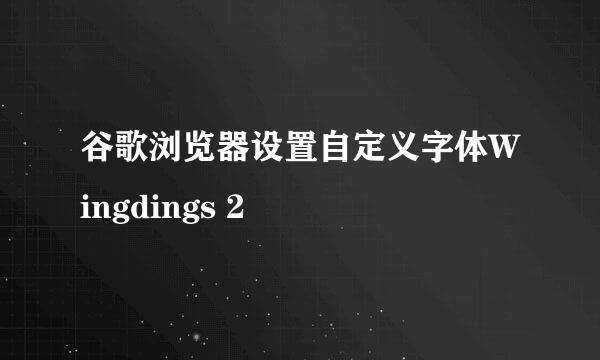 谷歌浏览器设置自定义字体Wingdings 2