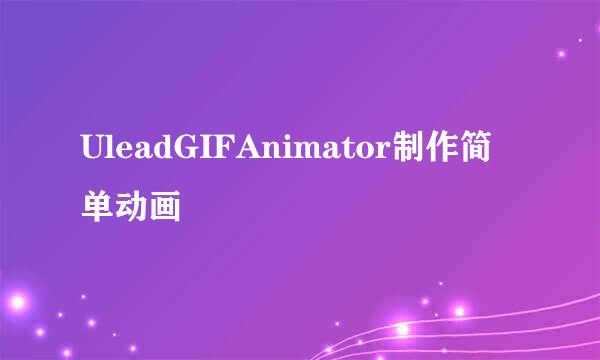 UleadGIFAnimator制作简单动画