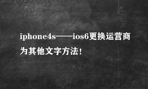 iphone4s——ios6更换运营商为其他文字方法！