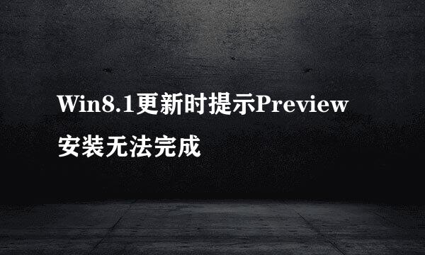 Win8.1更新时提示Preview安装无法完成