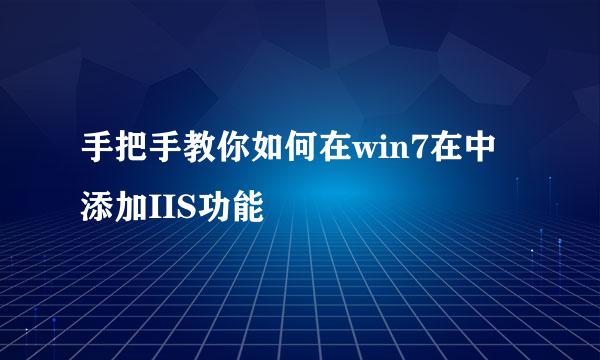 手把手教你如何在win7在中添加IIS功能