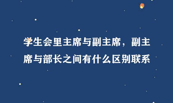 学生会里主席与副主席，副主席与部长之间有什么区别联系