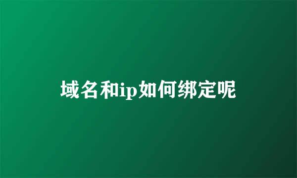 域名和ip如何绑定呢