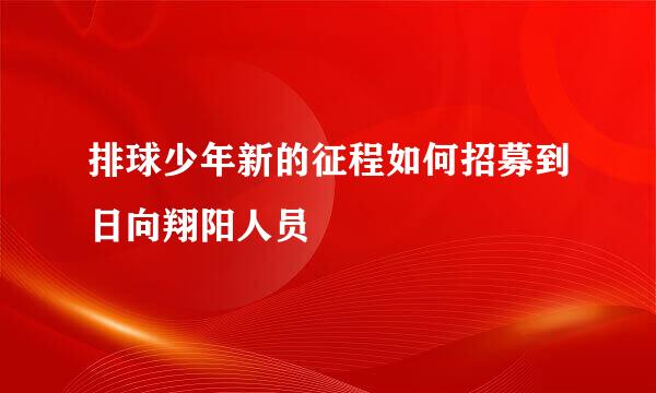 排球少年新的征程如何招募到日向翔阳人员