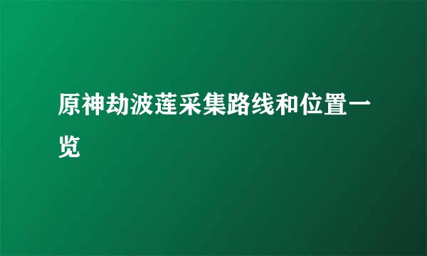 原神劫波莲采集路线和位置一览