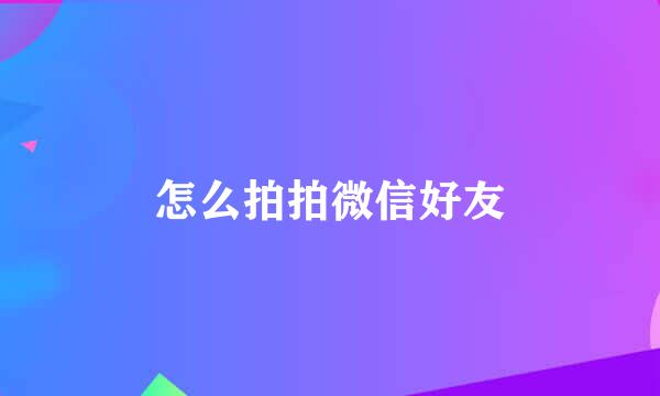 怎么拍拍微信好友