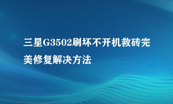 三星G3502刷坏不开机救砖完美修复解决方法