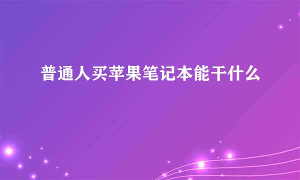 普通人买苹果笔记本能干什么