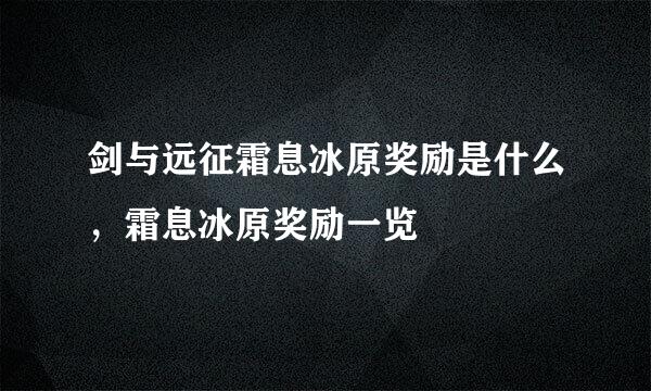 剑与远征霜息冰原奖励是什么，霜息冰原奖励一览