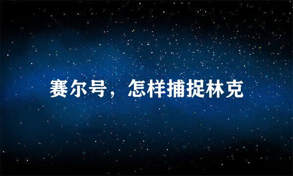 赛尔号，怎样捕捉林克