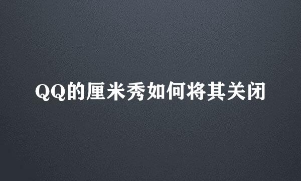 QQ的厘米秀如何将其关闭