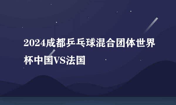 2024成都乒乓球混合团体世界杯中国VS法国